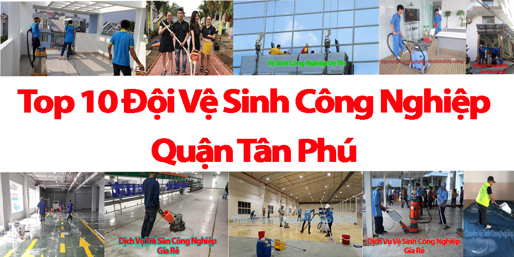 Top 10 Đội Vệ Sinh Công Nghiệp Quận Tân Phú - Đội Vệ Sinh Nhà Công Nghiệp Gía Rẻ